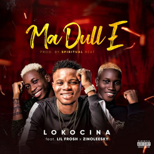 Lokocina - Ma Dull E (feat. Lil Frosh & Zinoleesky)