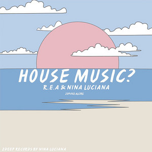 Rea & Nina Luciana - House Music?