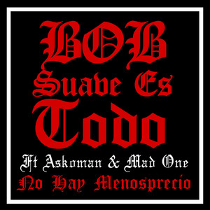 No Hay Menosprecio by Bob Suave Es Todo, Askoman, Mad One