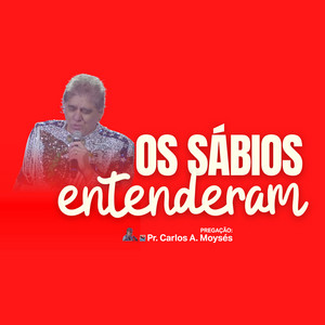 Pr. Carlos A. Moyses - Pregação: Os Sábios Entenderam (Ao Vivo)