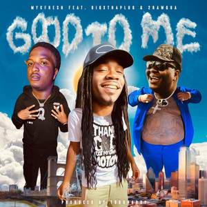 Good To Me by Mykfresh, 2RawQua, BigXthaPlug