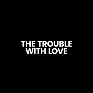 The Trouble With Love