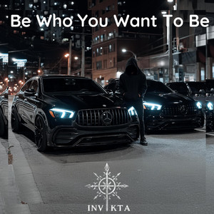 Be Who You Want To Be by INVIKTA