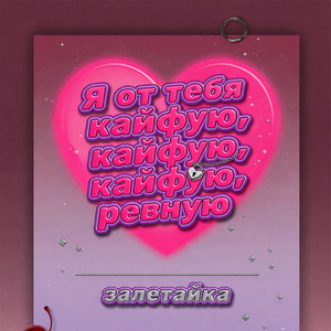 Я от тебя кайфую, кайфую, кайфую, ревную by залетайка