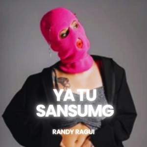 YA TU SANSUMG by RANDY RAGUI