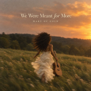 We Were Meant For More by Mary of Gold