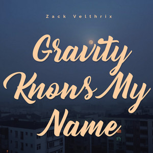 Gravity Knows My Name by Zack Velthrix