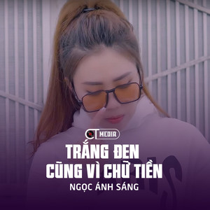 Ngọc Ánh Sáng & CT - Trắng Đen Cũng Vì Chữ Tiền