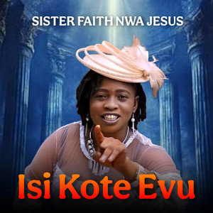 Sister Faith Nwa Jesus - Isi Kote Evu