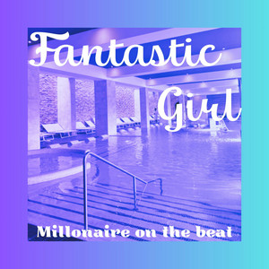 Fantastic Girl by MILLONAIRE ON THE BEAT