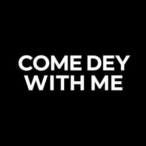 Come Dey With Me by Chuloworldwide