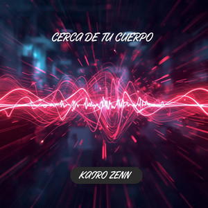 CERCA DE TU CUERPO by KAIRO ZENN