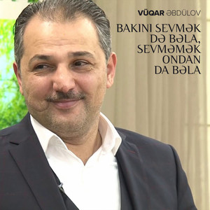 Vüqar Əbdülov - Bakını Sevmək Də Bəla, Sevməmək Ondan Da Bəla