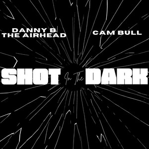 Shot In The Dark by Danny B The AirHead, Cam Bull