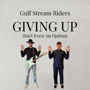 Giving Up (Isn't Even An Option) by Gulf Stream Riders