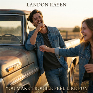 You Make Trouble Feel Like Fun by Landon Rayen