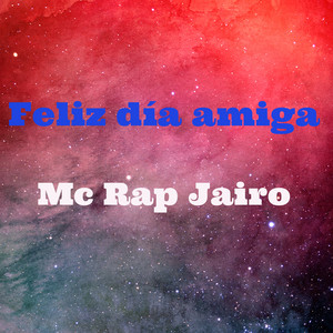 Mc Rap Jairo - Feliz Día Amiga