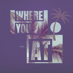 RAISE - Where U At