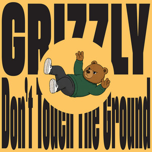 Don't Touch the Ground by Grizzly