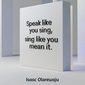 Isaac Olarewaju - Speak Like You Sing, Sing Like You Mean It