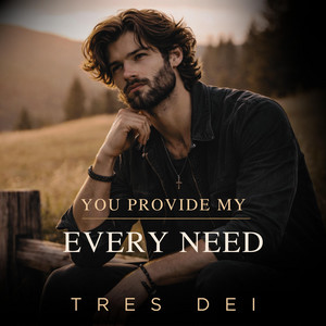 You Provide My Every Need by Tres Dei