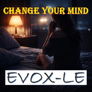 CHANGE YOUR MIND by EVOX-LE