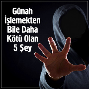 Aşk-ı Nevâ - Günah İşlemekten Bile Daha Kötü Olan 5 Şey