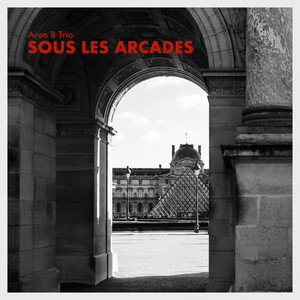 Sous Les Arcades by Áron Bobály, Aron B Trio