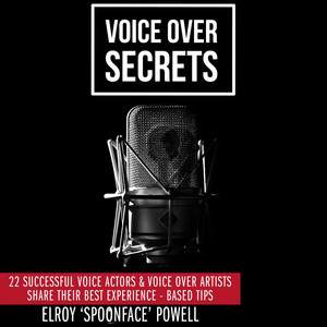 Voice Over Secrets [22 Successful Voice Actors & Voice Over Artists Share Their Best Experience-based Tips (Unabridged)]