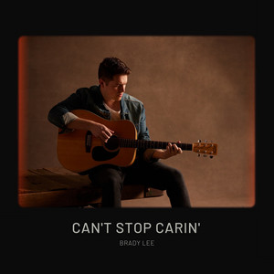 Can't Stop Carin' by Brady Lee