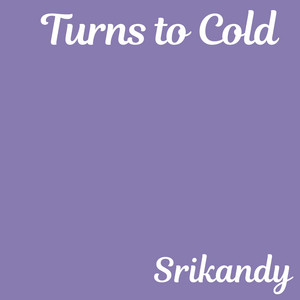 Turns to Cold by Srikandy