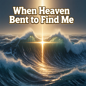 When Heaven Bent to Find Me by Latest Worship Song