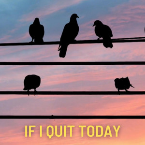 If I Quit Today by HusReason