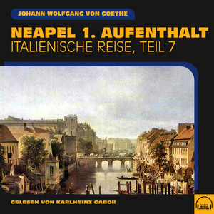 Neapel 1. Aufenthalt (Italienische Reise, Teil 7) Audiobook