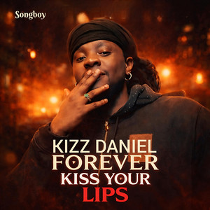 Songboy - Kizz Daniel Forever Kiss Your Lips (feat. Uncle K & Boi Kizz)