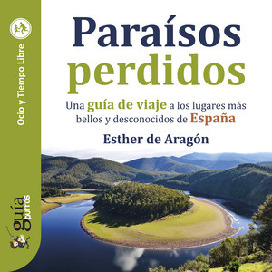 GuíaBurros: Paraísos perdidos (Una guía de viaje a los lugares más bellos y desconocidos de España)
