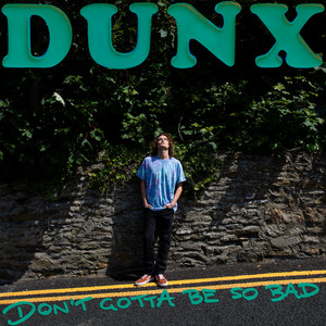 Don't Gotta Be So Bad by Dunx