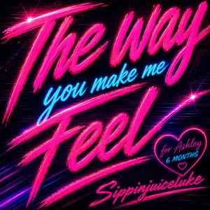 THE WAY YOU MAKE ME FEEL by Sippinjuiceluke