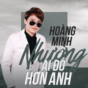 Nhường Ai Đó Hơn Anh by Hoàng Minh