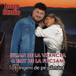 Iulian de la Vrancea & Emy de la Focșani - Toți îngerii de pe Pământ