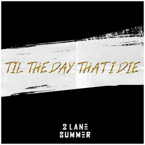 Til the Day That I Die by 2 Lane Summer