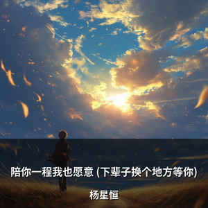 陪你一程我也愿意 (下辈子换个地方等你) by 杨星恒