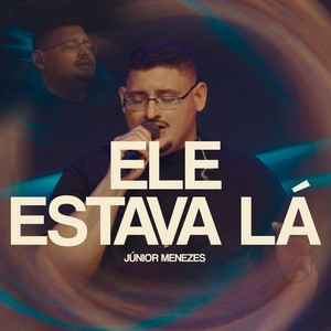 Ele Estava Lá by Júnior Menezes