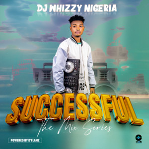 DJ WHIZZY NIGERIA - Successful the Mix Series Vol 1 (feat. Sossafamous)
