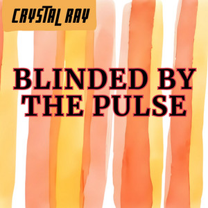 Blinded by the Pulse by CRYSTAL RAY