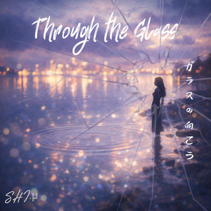 ガラスの向こう ~Through the Glass~ by SHI.μ