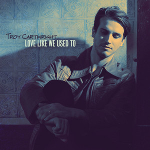 Love Like We Used To by Troy Cartwright