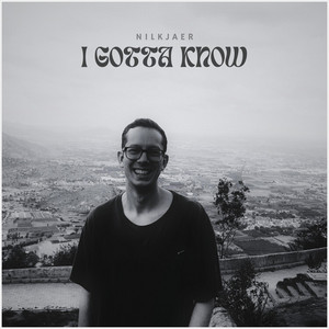 I Gotta Know by Nilkjaer