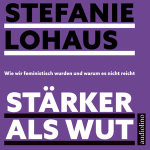 Stärker als Wut [Wie wir feministisch wurden und warum es nicht reicht (ungekürzt)]