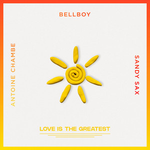 Love Is The Greatest by Sandy Sax, Antoine Chambe, Bellboy